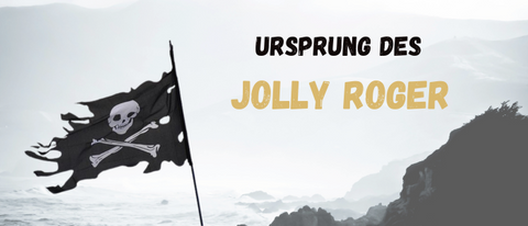 JOLLY ROGER: URSPRUNG UND GESCHICHTE DER PIRATENFLAGGE